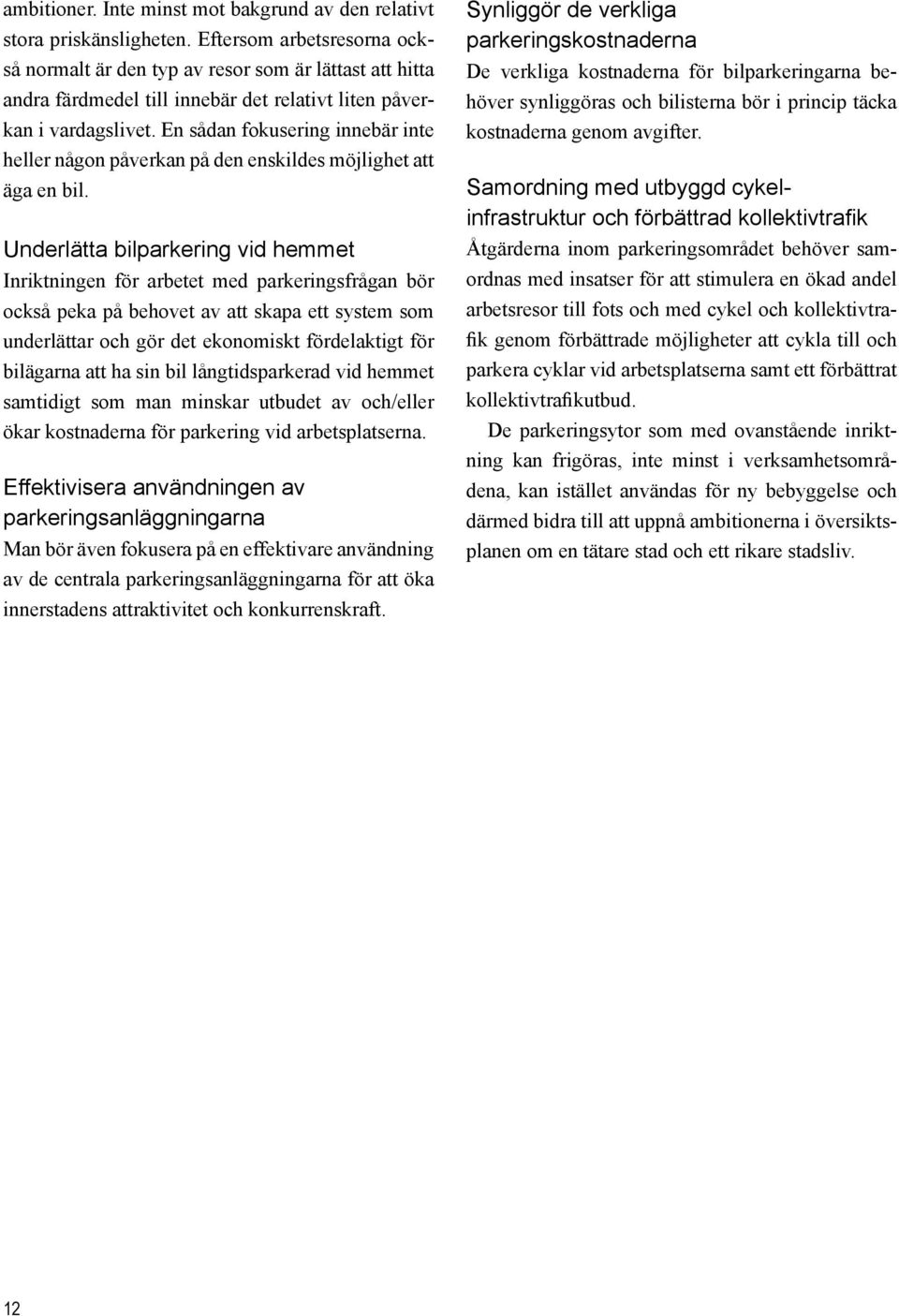 En sådan fokusering innebär inte heller någon påverkan på den enskildes möjlighet att äga en bil.
