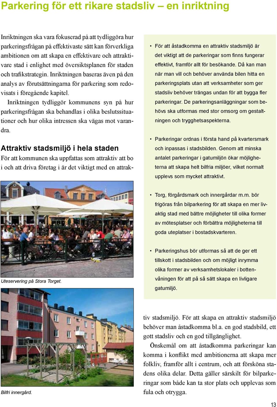 Inriktningen tydliggör kommunens syn på hur parkeringsfrågan ska behandlas i olika beslutssituationer och hur olika intressen ska vägas mot varandra.