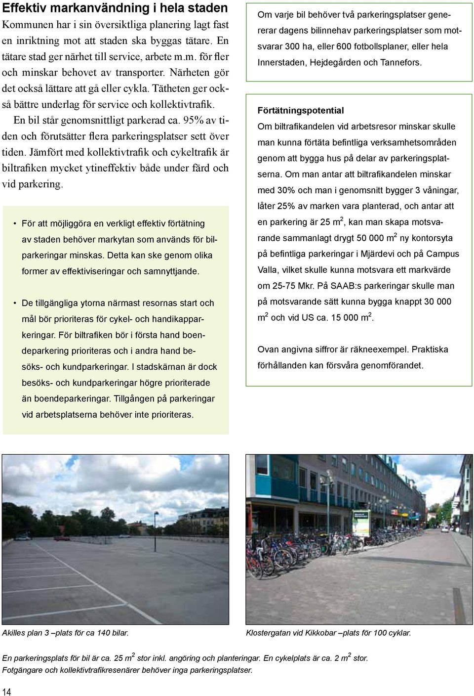 95% av tiden och förutsätter flera parkeringsplatser sett över tiden. Jämfört med kollektivtrafik och cykeltrafik är biltrafiken mycket ytineffektiv både under färd och vid parkering.