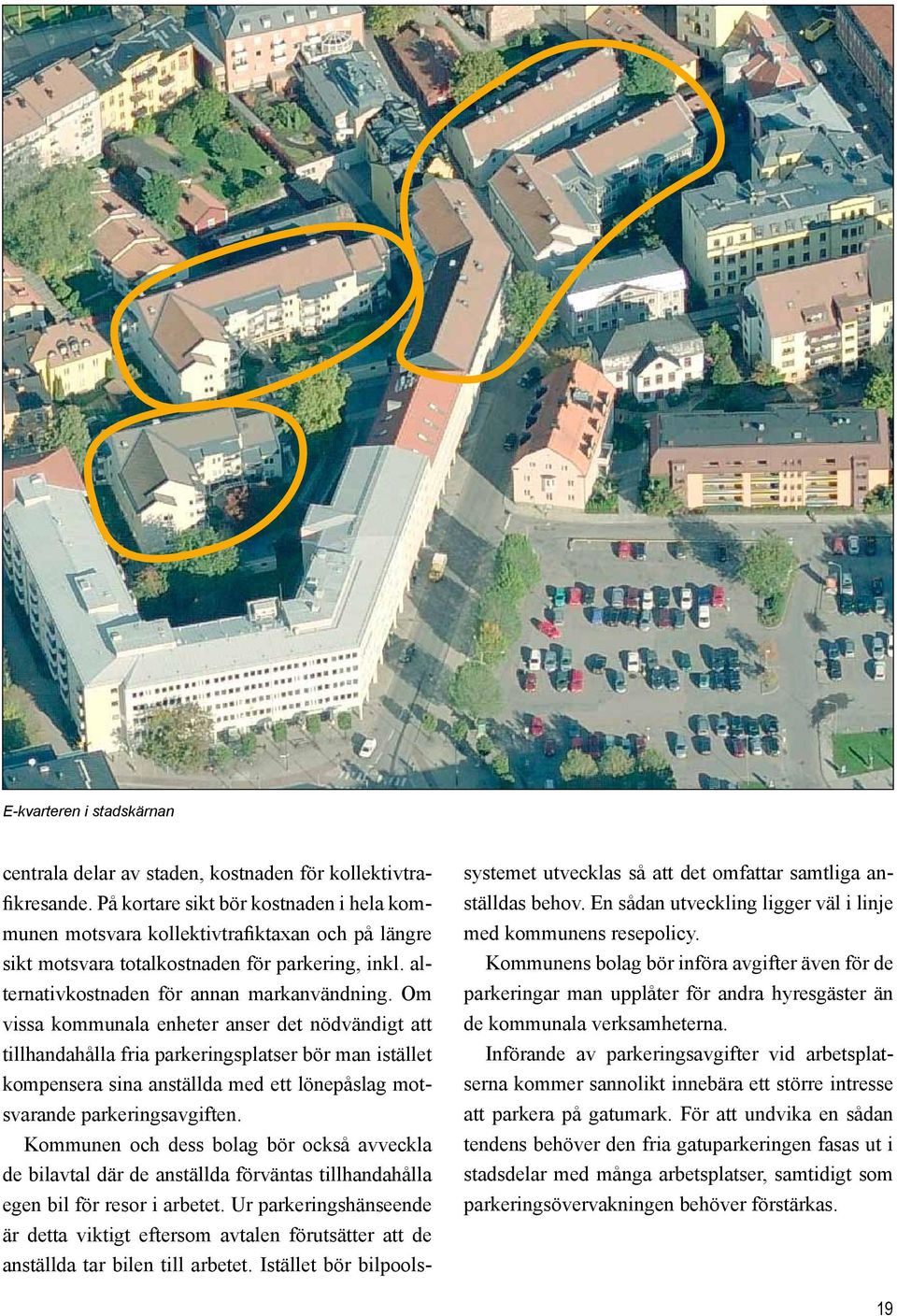 Om vissa kommunala enheter anser det nödvändigt att tillhandahålla fria parkeringsplatser bör man istället kompensera sina anställda med ett lönepåslag motsvarande parkeringsavgiften.