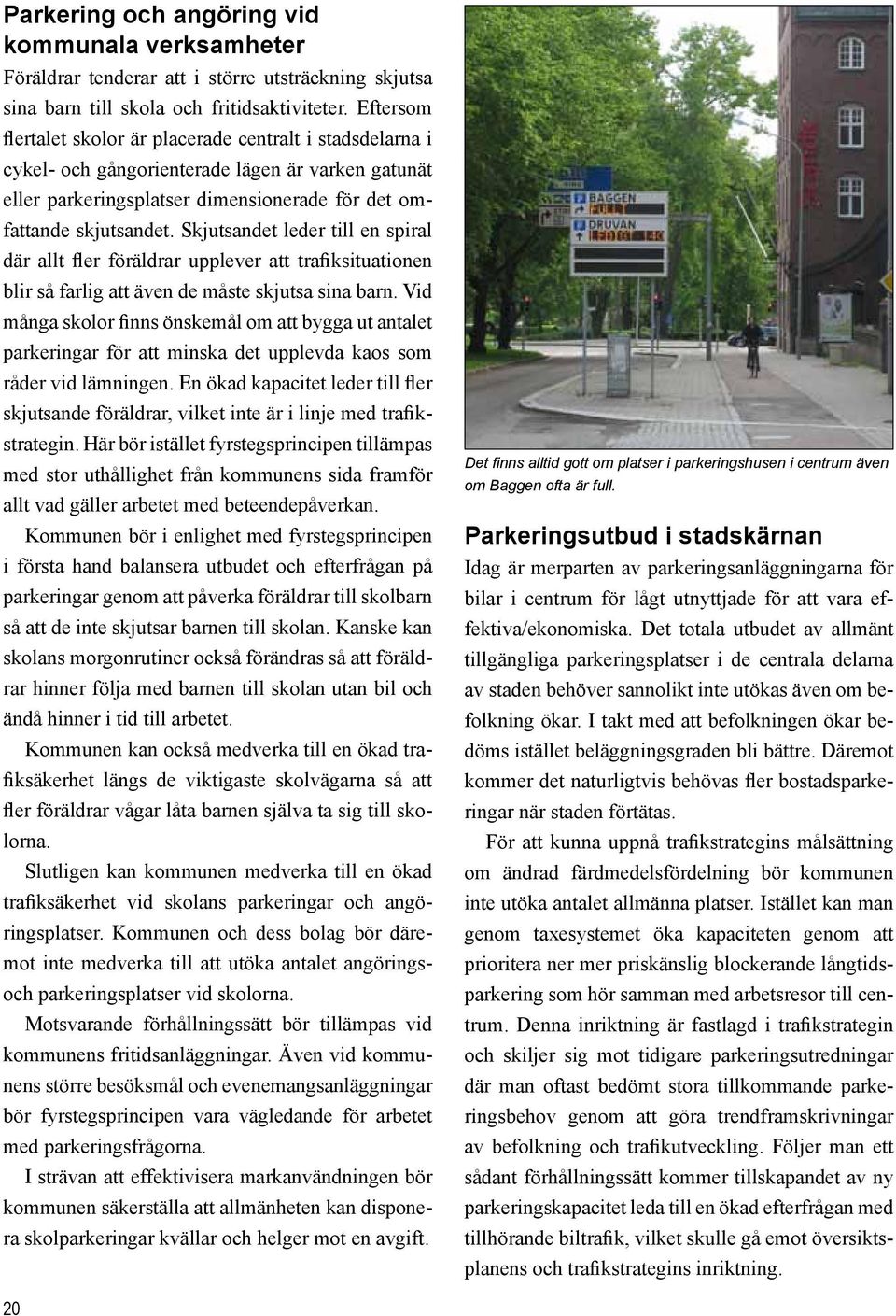 Skjutsandet leder till en spiral där allt fler föräldrar upplever att trafiksituationen blir så farlig att även de måste skjutsa sina barn.