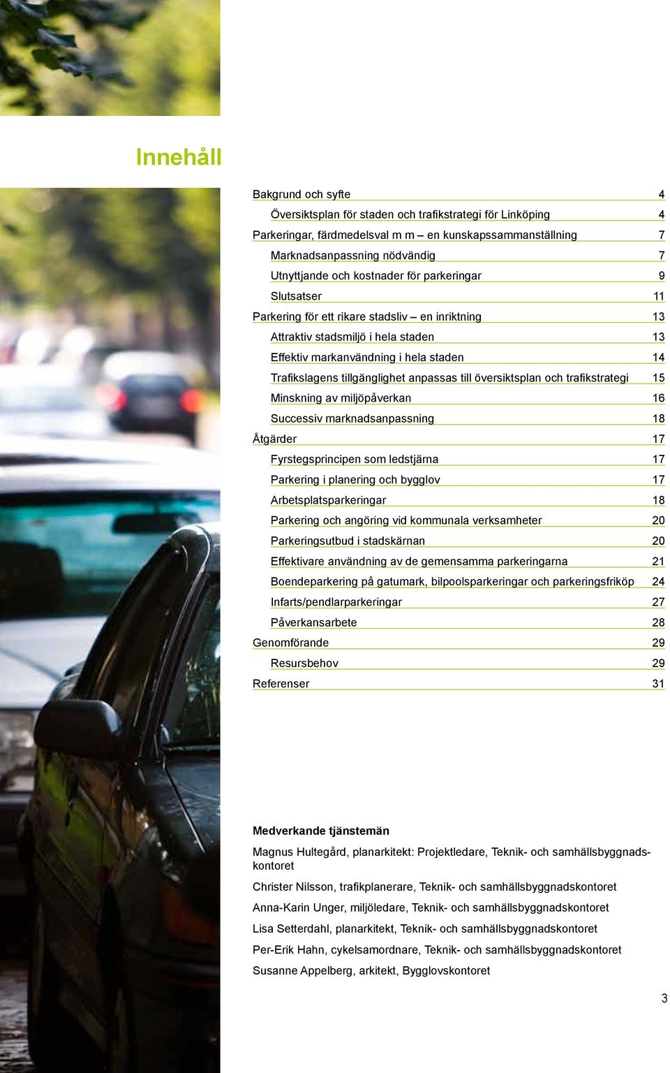 tillgänglighet anpassas till översiktsplan och trafikstrategi 15 Minskning av miljöpåverkan 16 Successiv marknadsanpassning 18 Åtgärder 17 Fyrstegsprincipen som ledstjärna 17 Parkering i planering