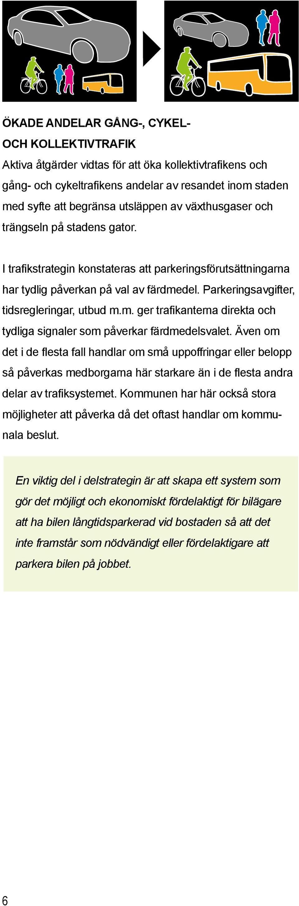 del. Parkeringsavgifter, tidsregleringar, utbud m.m. ger trafikanterna direkta och tydliga signaler som påverkar färdmedelsvalet.