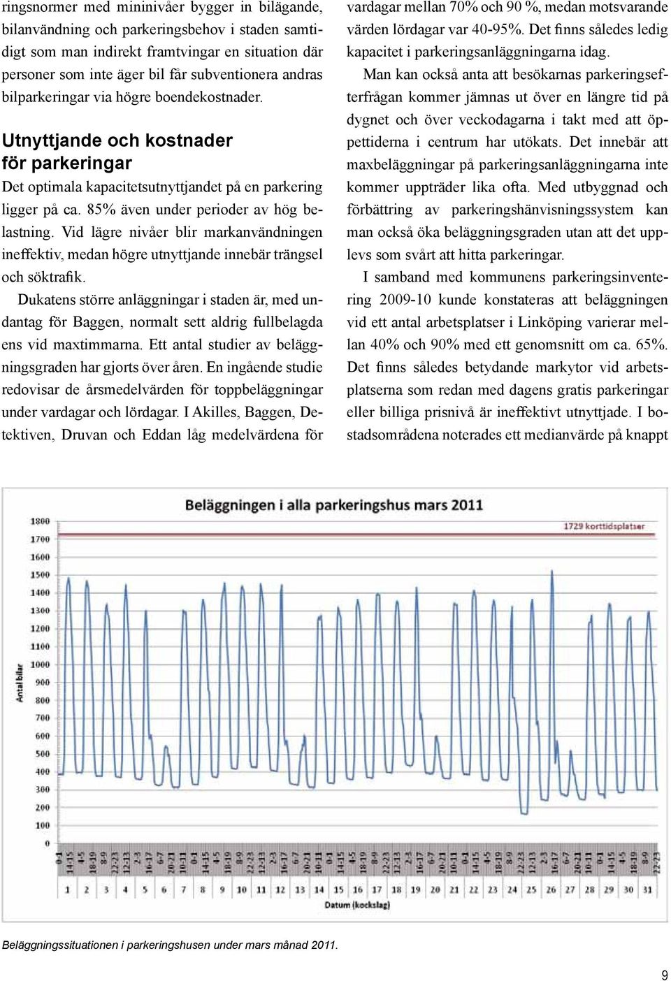 Vid lägre nivåer blir markanvändningen ineffektiv, medan högre utnyttjande innebär trängsel och söktrafik.
