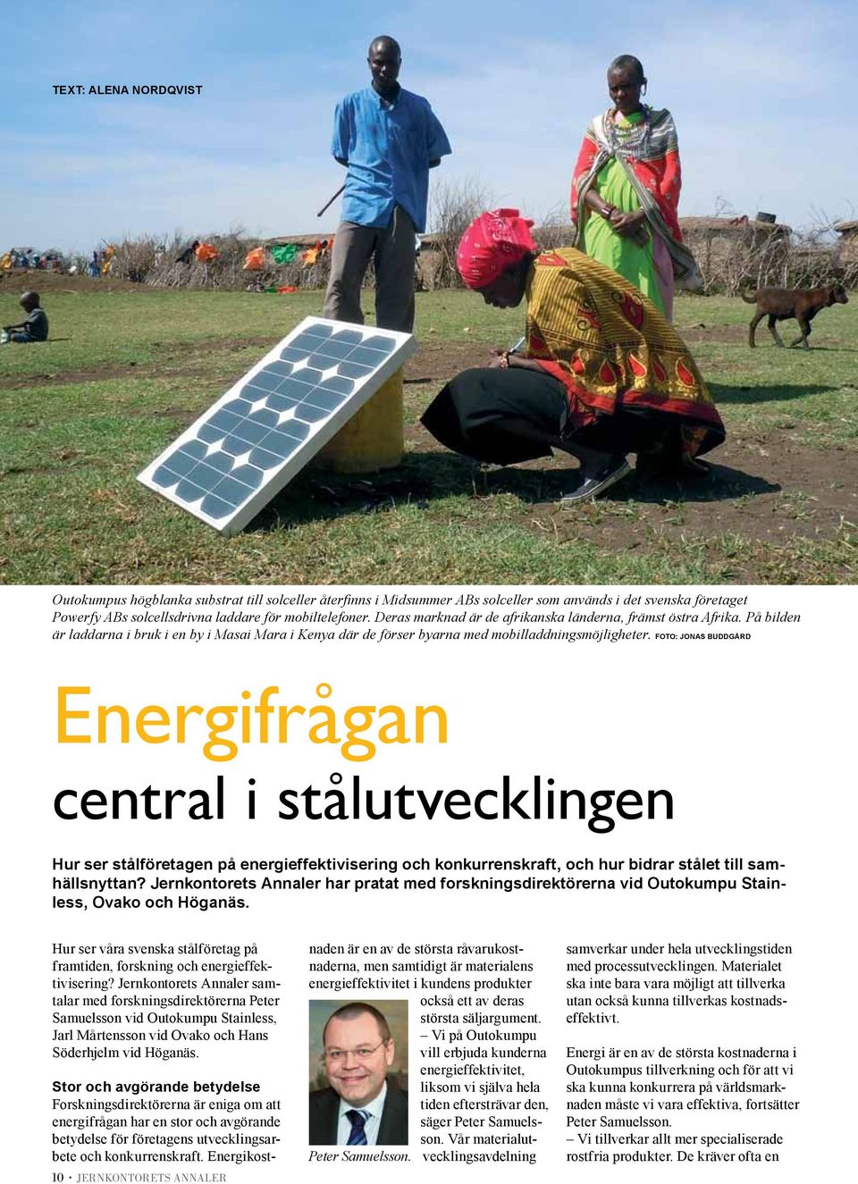 Foto: Jonas Buddgård Energifrågan central i stålutvecklingen Hur ser stålföretagen på energieffektivisering och konkurrenskraft, och hur bidrar stålet till samhällsnyttan?