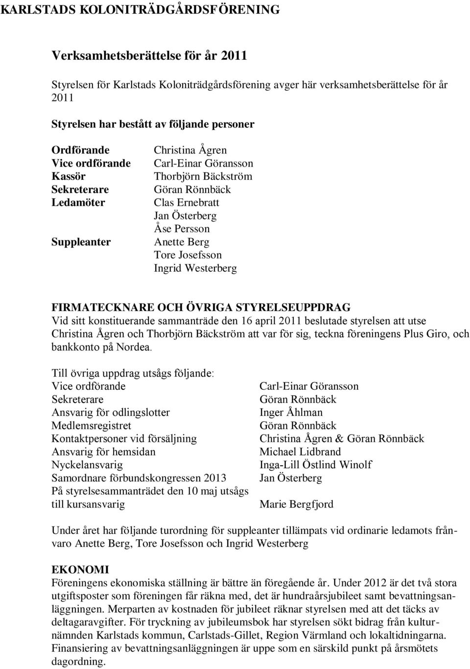 Berg Tore Josefsson Ingrid Westerberg FIRMATECKNARE OCH ÖVRIGA STYRELSEUPPDRAG Vid sitt konstituerande sammanträde den 16 april 2011 beslutade styrelsen att utse Christina Ågren och Thorbjörn