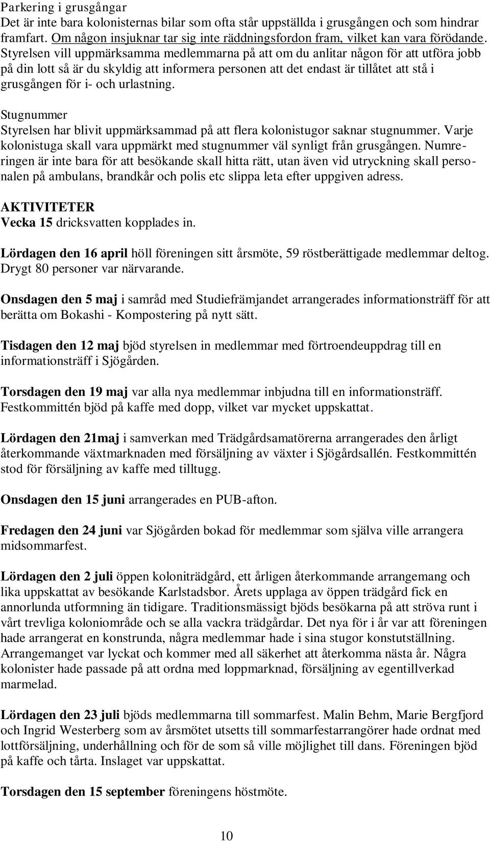 Styrelsen vill uppmärksamma medlemmarna på att om du anlitar någon för att utföra jobb på din lott så är du skyldig att informera personen att det endast är tillåtet att stå i grusgången för i- och