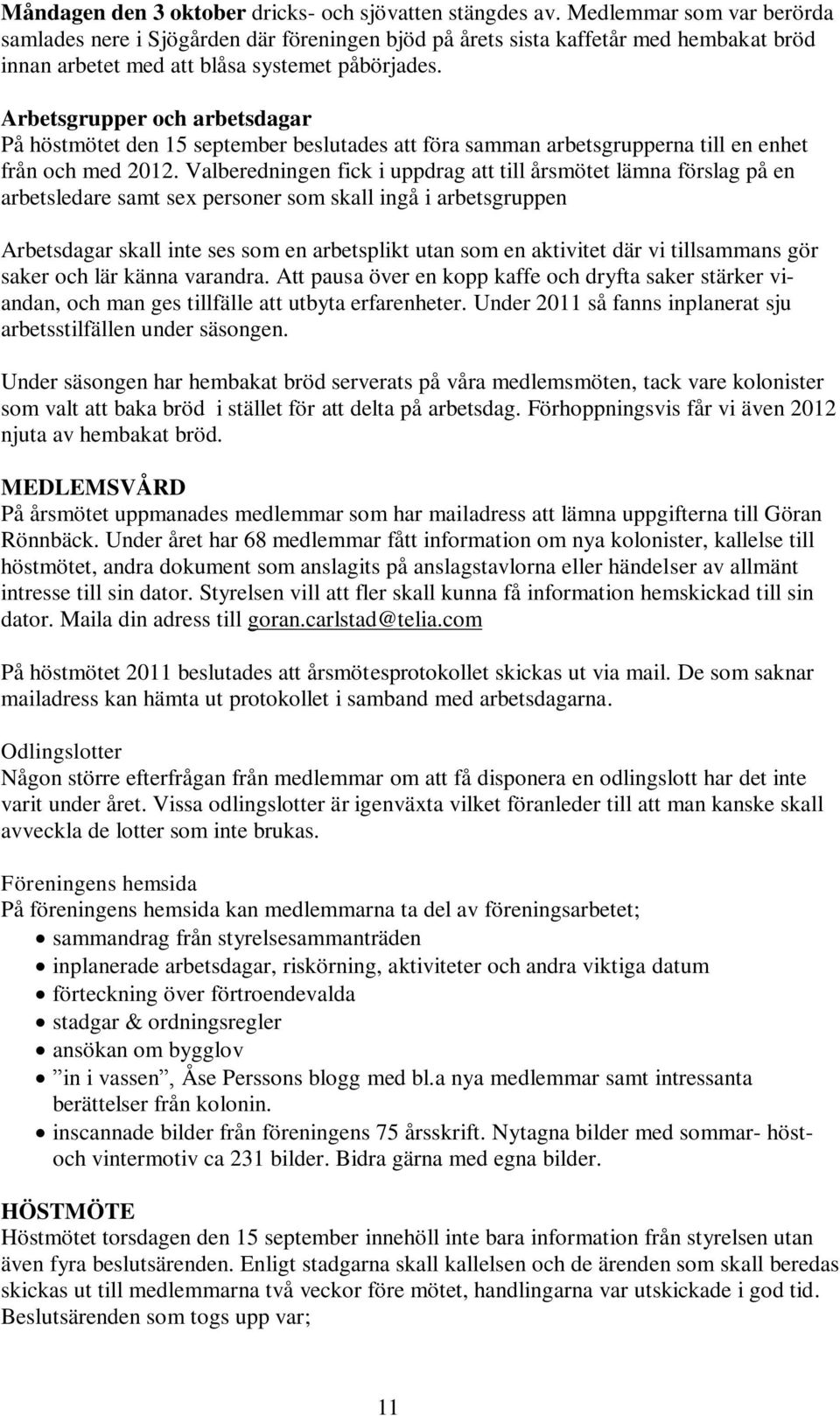 Arbetsgrupper och arbetsdagar På höstmötet den 15 september beslutades att föra samman arbetsgrupperna till en enhet från och med 2012.