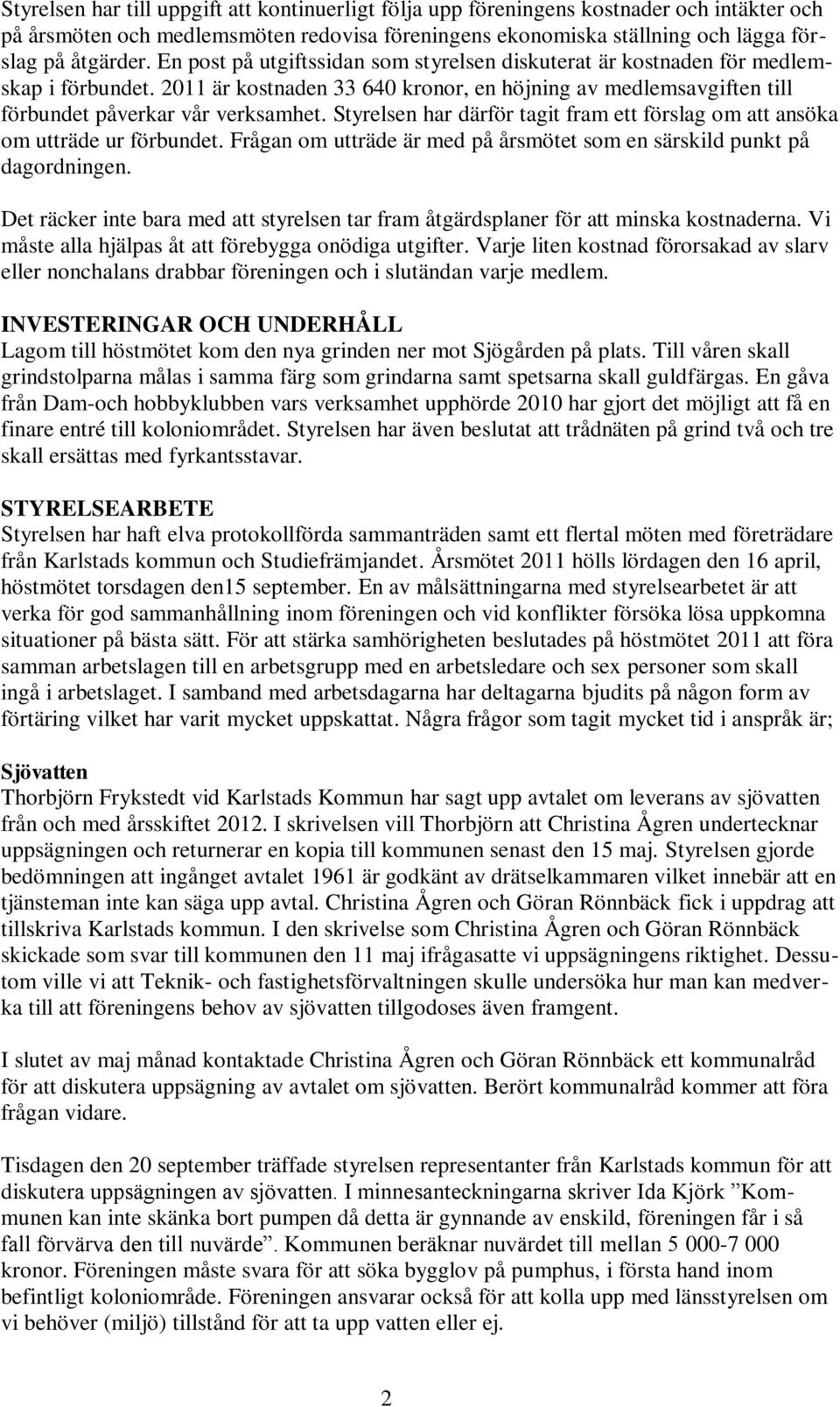 Styrelsen har därför tagit fram ett förslag om att ansöka om utträde ur förbundet. Frågan om utträde är med på årsmötet som en särskild punkt på dagordningen.