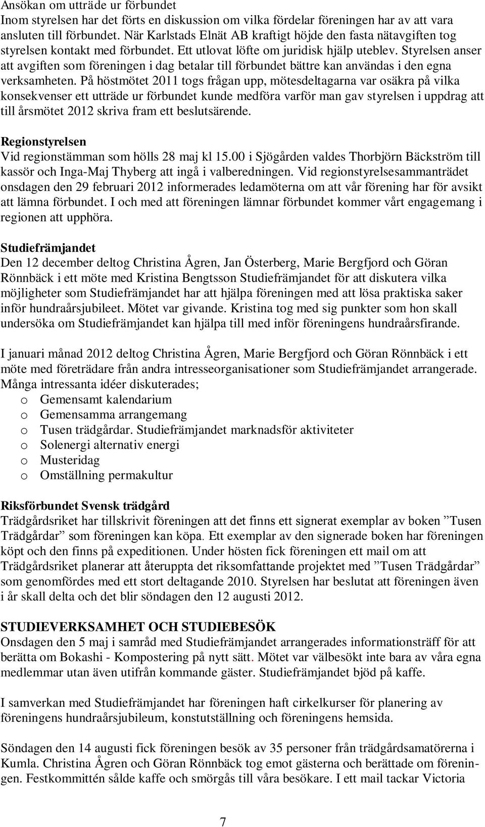 Styrelsen anser att avgiften som föreningen i dag betalar till förbundet bättre kan användas i den egna verksamheten.