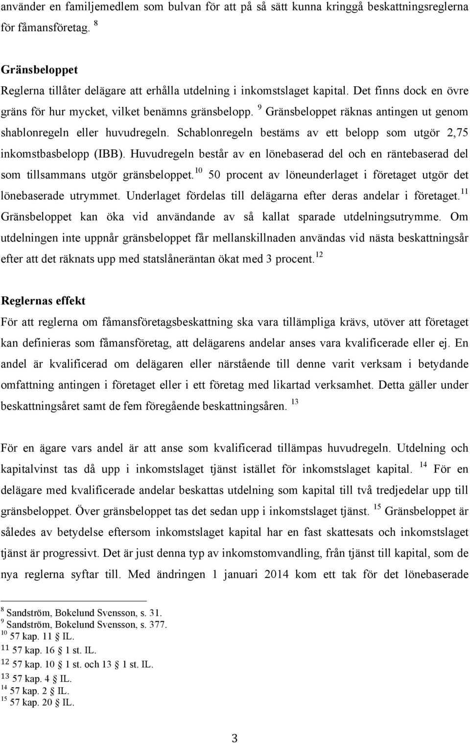 Schablonregeln bestäms av ett belopp som utgör 2,75 inkomstbasbelopp (IBB). Huvudregeln består av en lönebaserad del och en räntebaserad del som tillsammans utgör gränsbeloppet.