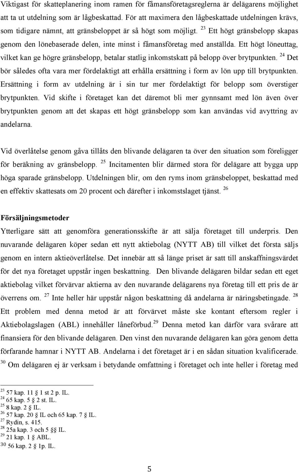 23 Ett högt gränsbelopp skapas genom den lönebaserade delen, inte minst i fåmansföretag med anställda.