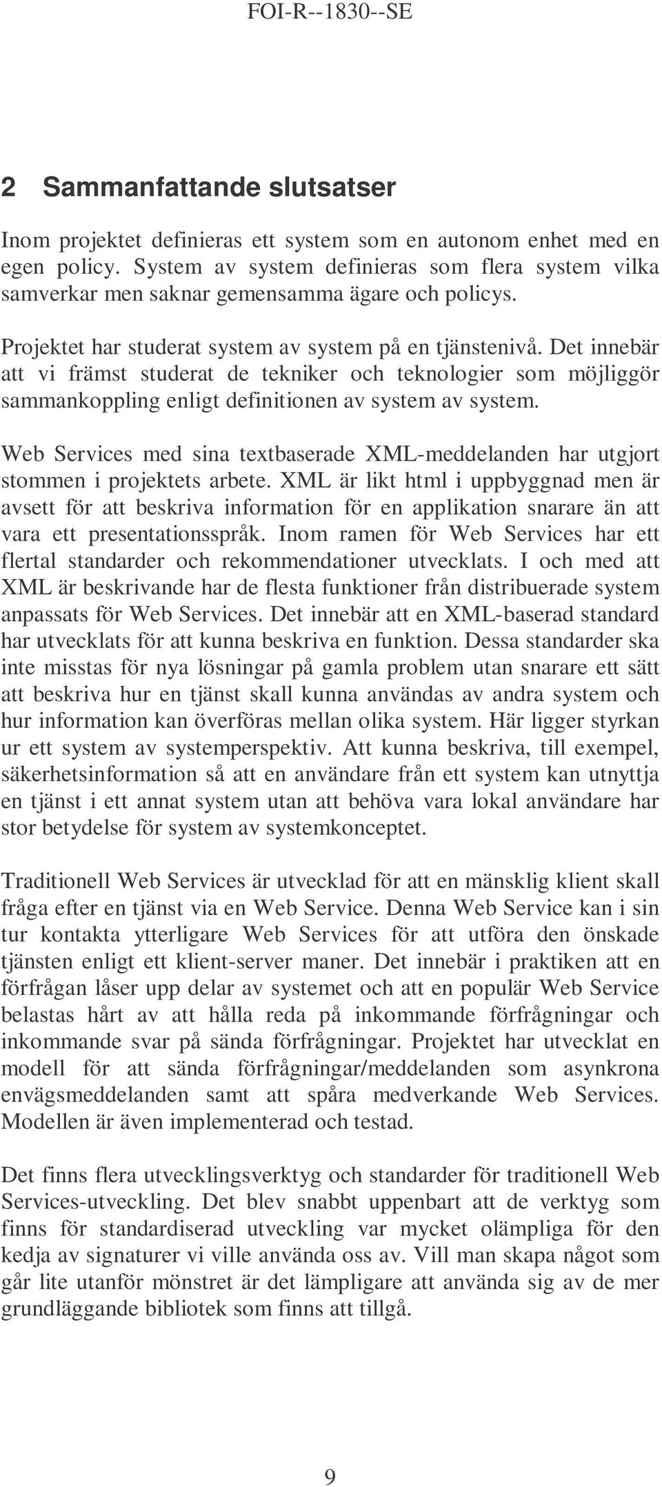 Det innebär att vi främst studerat de tekniker och teknologier som möjliggör sammankoppling enligt definitionen av system av system.