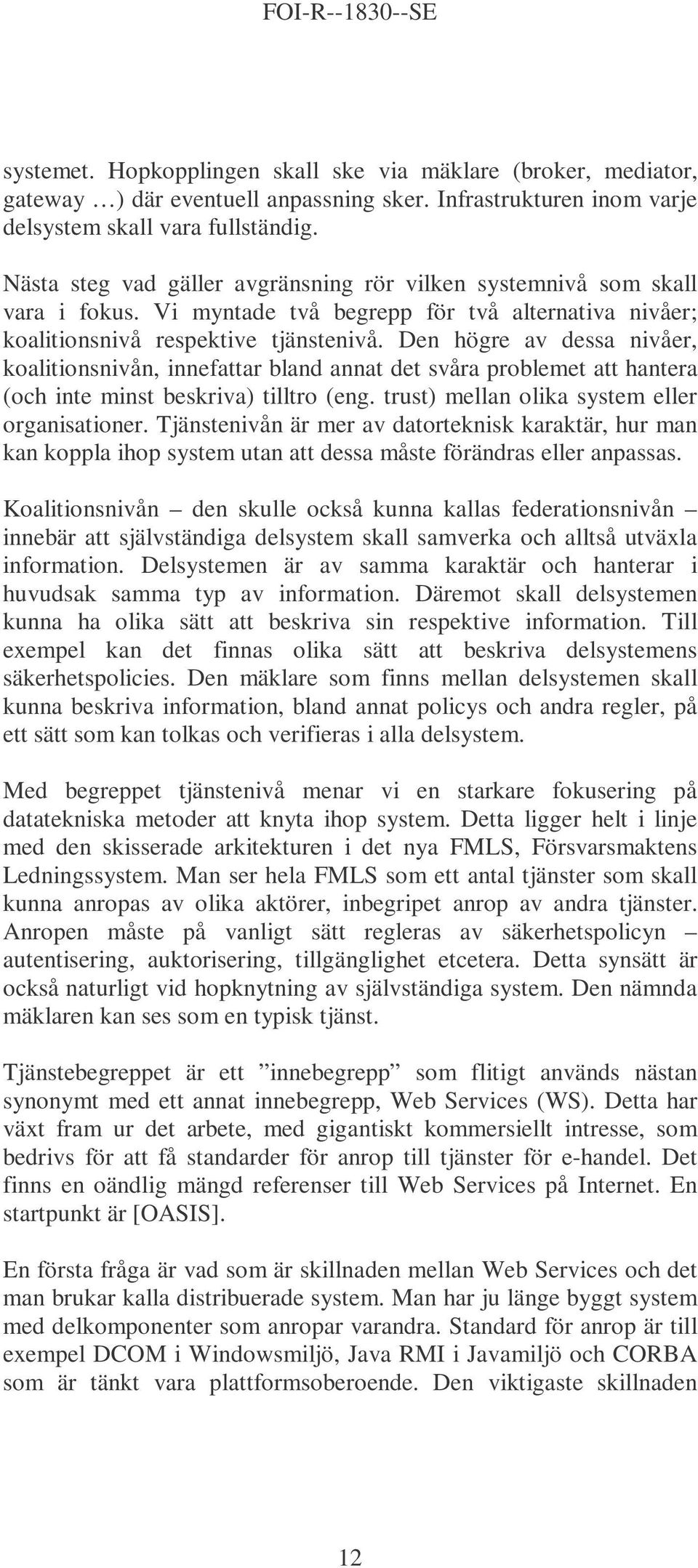 Den högre av dessa nivåer, koalitionsnivån, innefattar bland annat det svåra problemet att hantera (och inte minst beskriva) tilltro (eng. trust) mellan olika system eller organisationer.