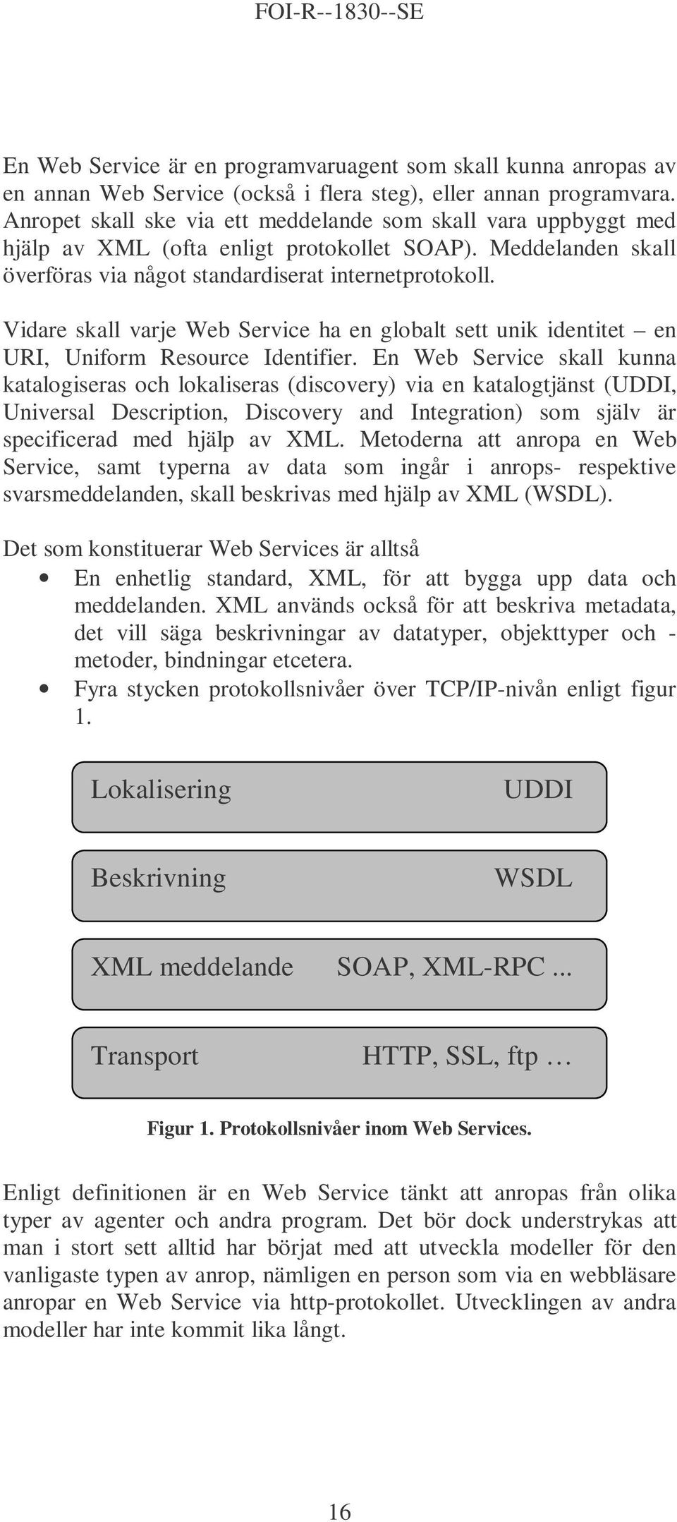 Vidare skall varje Web Service ha en globalt sett unik identitet en URI, Uniform Resource Identifier.