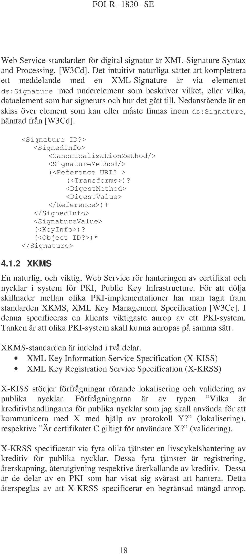 hur det gått till. Nedanstående är en skiss över element som kan eller måste finnas inom ds:signature, hämtad från [W3Cd]. <Signature ID?