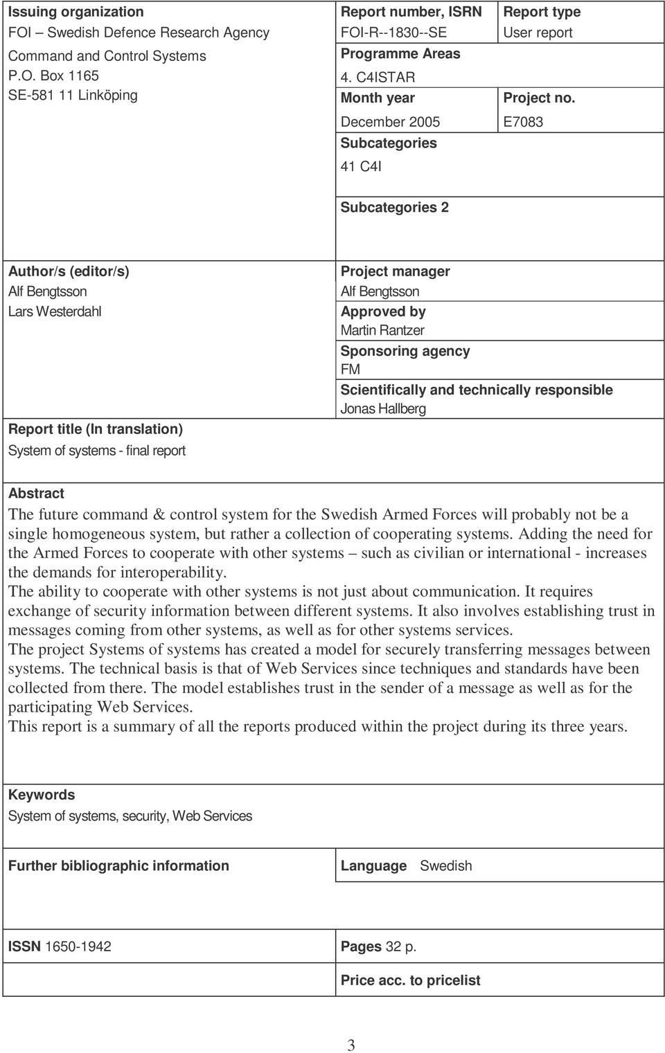 December 2005 Subcategories E7083 41 C4I Subcategories 2 Author/s (editor/s) Alf Bengtsson Lars Westerdahl Report title (In translation) System of systems - final report Project manager Alf Bengtsson