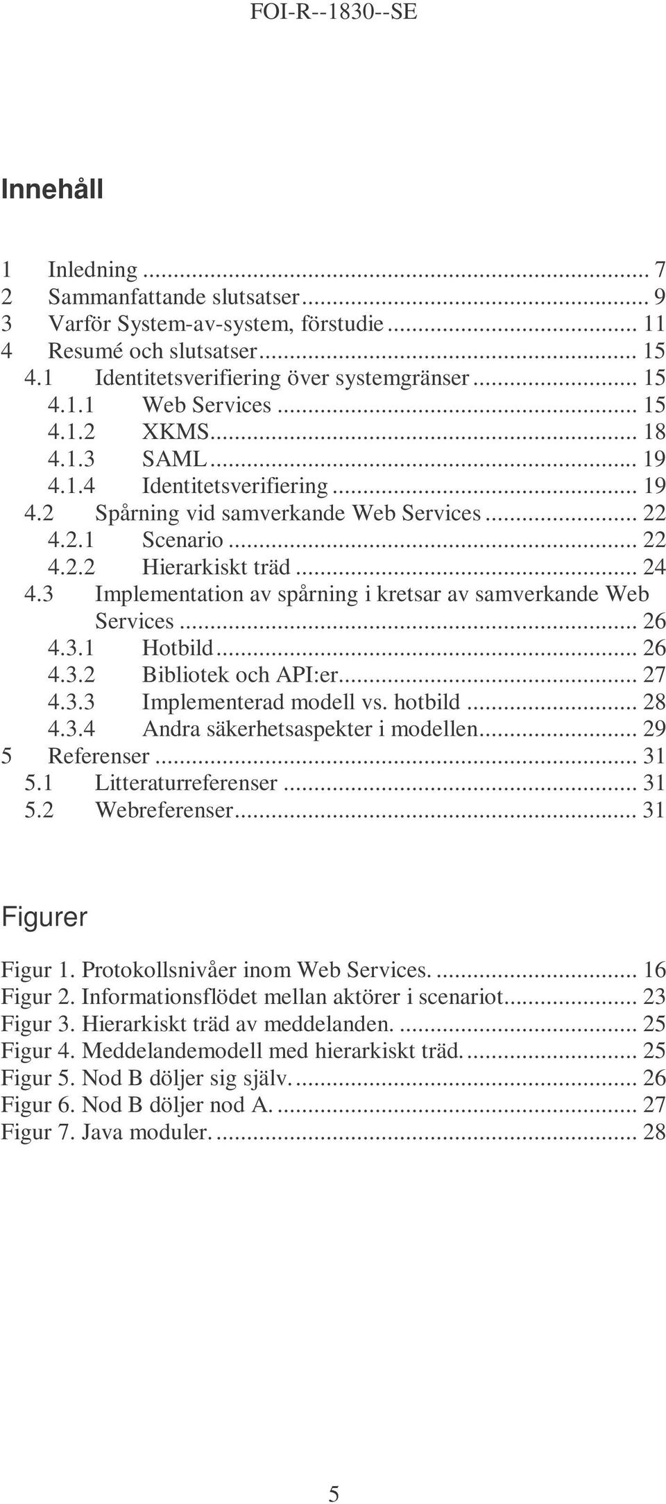3 Implementation av spårning i kretsar av samverkande Web Services... 26 4.3.1 Hotbild... 26 4.3.2 Bibliotek och API:er... 27 4.3.3 Implementerad modell vs. hotbild... 28 4.3.4 Andra säkerhetsaspekter i modellen.