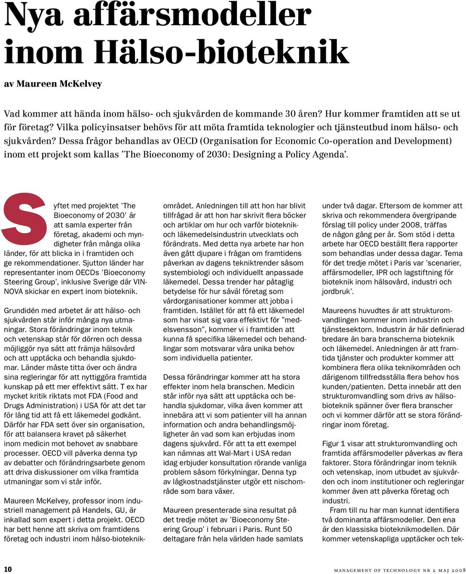 Dessa frågor behandlas av OECD (Organisation for Economic Co-operation and Development) inom ett projekt som kallas The Bioeconomy of 2030: Designing a Policy Agenda.