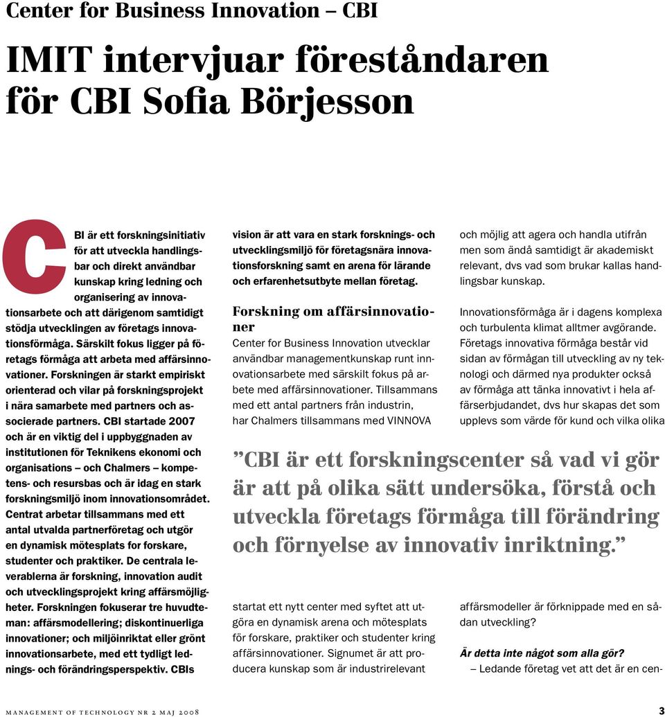 Forskningen är starkt empiriskt orienterad och vilar på forskningsprojekt i nära samarbete med partners och associerade partners.