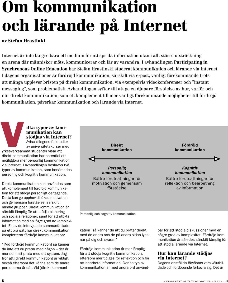I dagens organisationer är fördröjd kommunikation, särskilt via e-post, vanligt förekommande trots att många upplever bristen på direkt kommunikation, via exempelvis videokonferenser och instant
