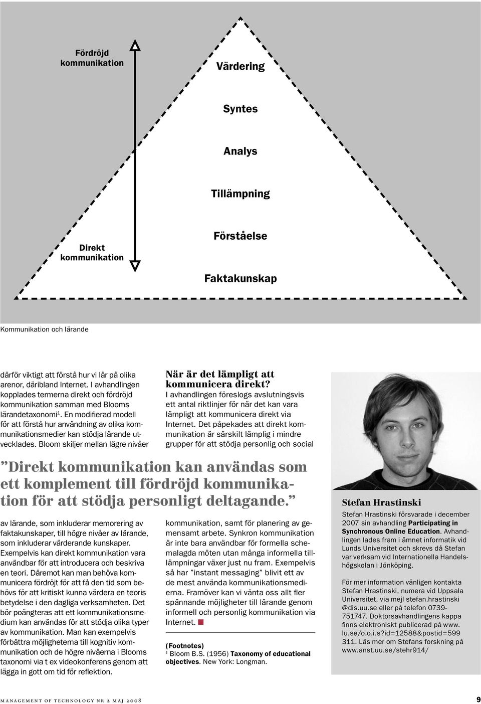 En modifierad modell för att förstå hur användning av olika kommunikationsmedier kan stödja lärande utvecklades. Bloom skiljer mellan lägre nivåer När är det lämpligt att kommunicera direkt?