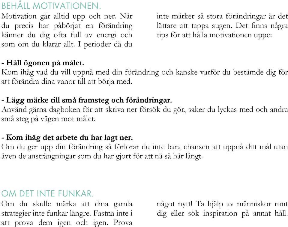 Kom ihåg vad du vill uppnå med din förändring och kanske varför du bestämde dig för att förändra dina vanor till att börja med. - Lägg märke till små framsteg och förändringar.