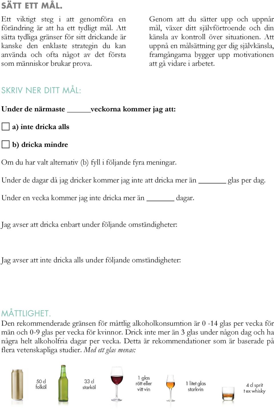 Genom att du sätter upp och uppnår mål, växer ditt självförtroende och din känsla av kontroll över situationen.