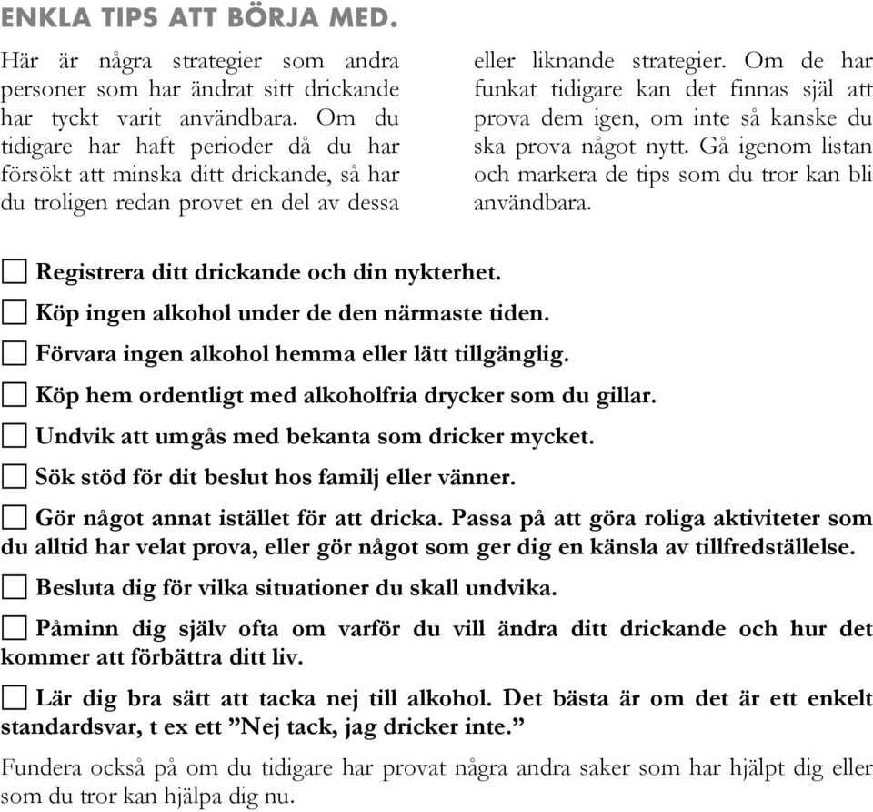 Om de har funkat tidigare kan det finnas själ att prova dem igen, om inte så kanske du ska prova något nytt. Gå igenom listan och markera de tips som du tror kan bli användbara.