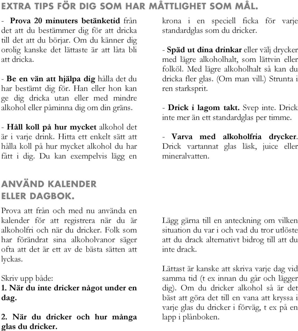 Han eller hon kan ge dig dricka utan eller med mindre alkohol eller påminna dig om din gräns. - Håll koll på hur mycket alkohol det är i varje drink.