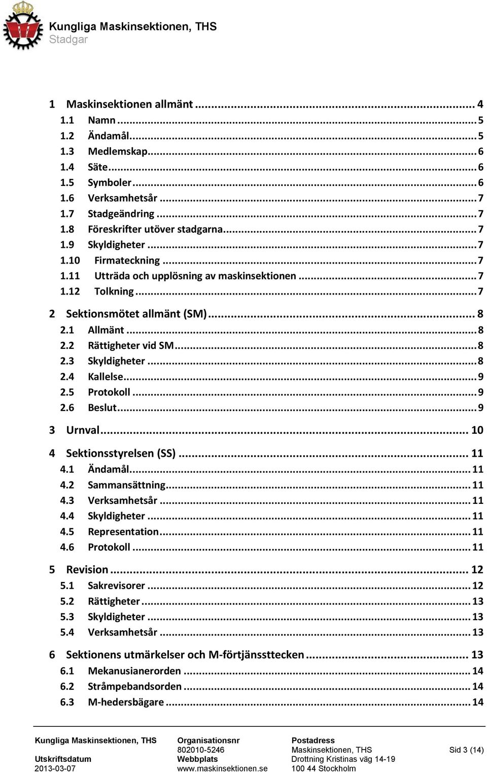 .. 8 2.4 Kallelse... 9 2.5 Protokoll... 9 2.6 Beslut... 9 3 Urnval... 10 4 Sektionsstyrelsen (SS)... 11 4.1 Ändamål... 11 4.2 Sammansättning... 11 4.3 Verksamhetsår... 11 4.4 Skyldigheter... 11 4.5 Representation.