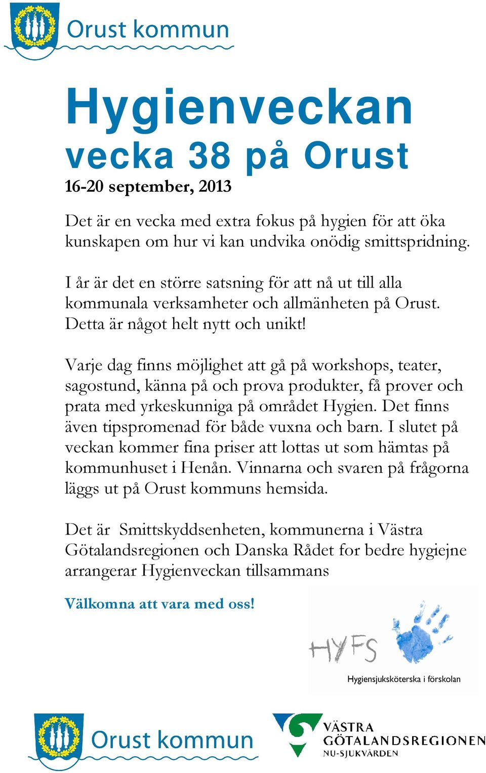 Varje dag finns möjlighet att gå på workshops, teater, sagostund, känna på och prova produkter, få prover och prata med yrkeskunniga på området Hygien.