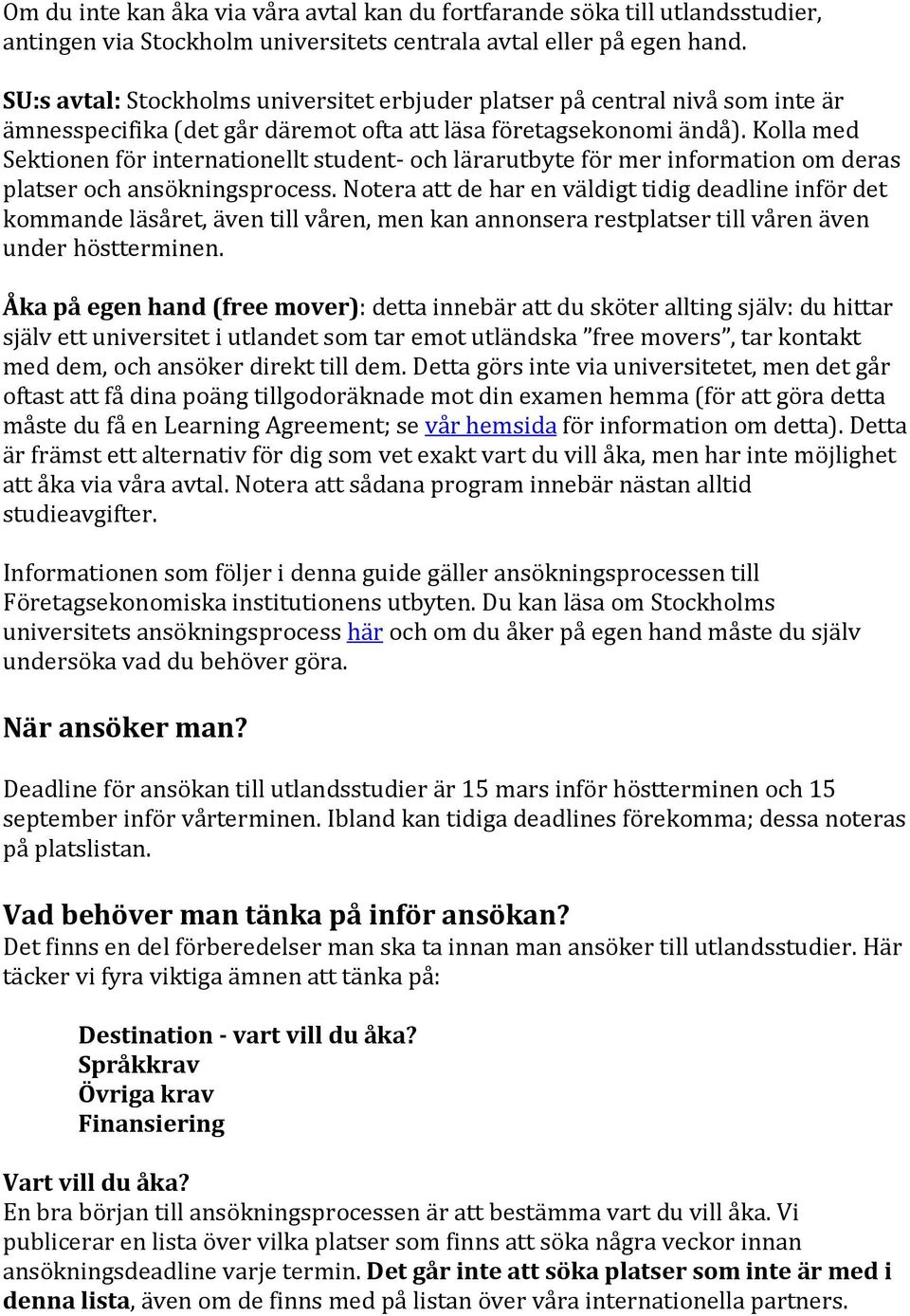 Kolla med Sektionen för internationellt student- och lärarutbyte för mer information om deras platser och ansökningsprocess.