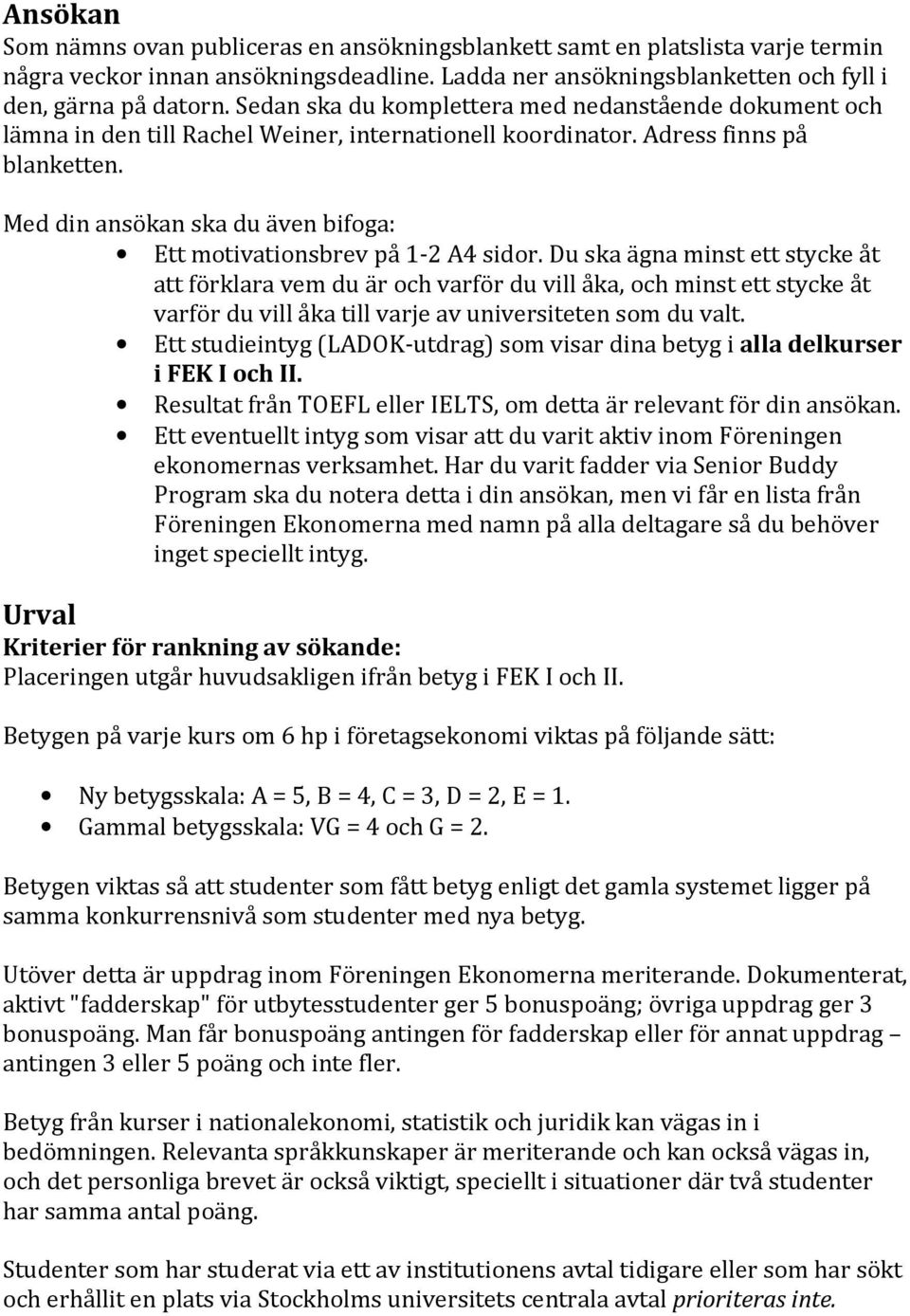 Med din ansökan ska du även bifoga: Ett motivationsbrev på 1-2 A4 sidor.