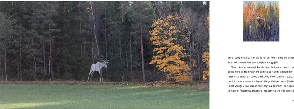 På samma sätt som jägaren infi ltrerar naturen för att på ett direkt sätt bli en del av kretsloppet infi ltrerar