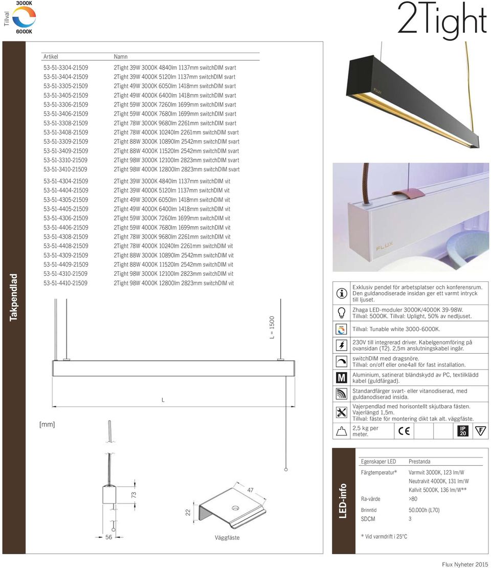 1699mm switchdim svart 53-51-3308-21509 2Tight 78W 3000K 9680lm 2261mm switchdim svart 53-51-3408-21509 2Tight 78W 4000K 10240lm 2261mm switchdim svart 53-51-3309-21509 2Tight 88W 3000K 10890lm