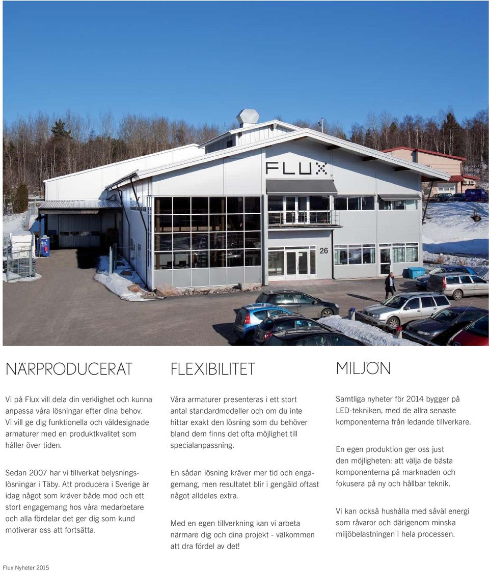Att producera i Sverige är idag något som kräver både mod och ett stort engagemang hos våra medarbetare och alla fördelar det ger dig som kund motiverar oss att fortsätta.