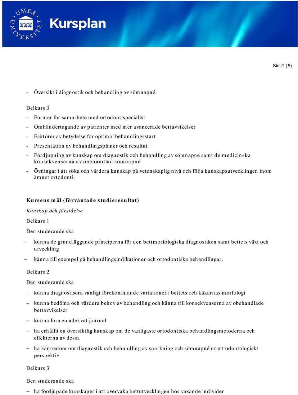 behandlingsplaner och resultat - Fördjupning av kunskap om diagnostik och behandling av sömnapné samt de medicinska konsekvenserna av obehandlad sömnapné - Övningar i att söka och värdera kunskap på