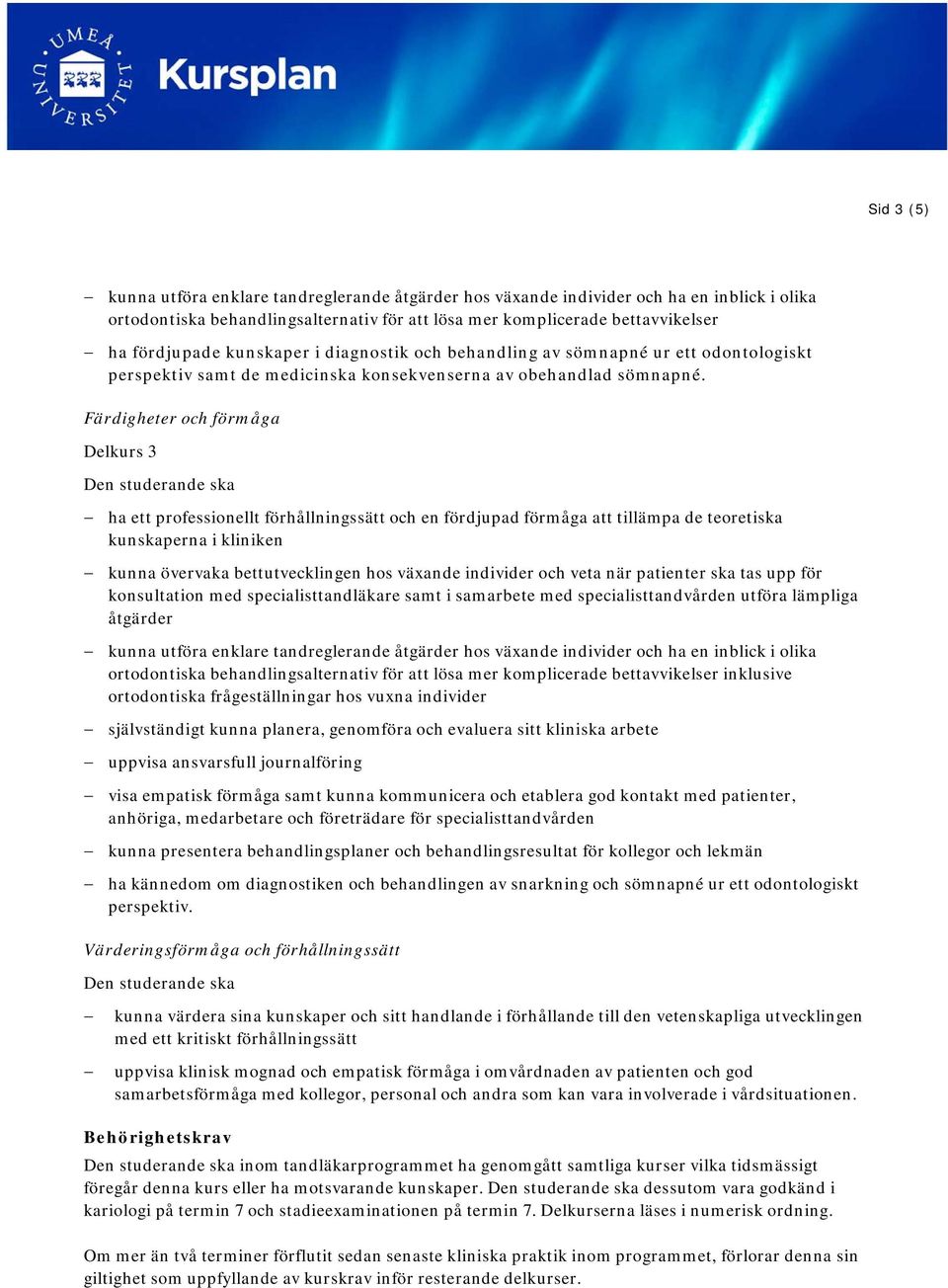 Färdigheter och förmåga ha ett professionellt förhållningssätt och en fördjupad förmåga att tillämpa de teoretiska kunskaperna i kliniken kunna övervaka bettutvecklingen hos växande individer och