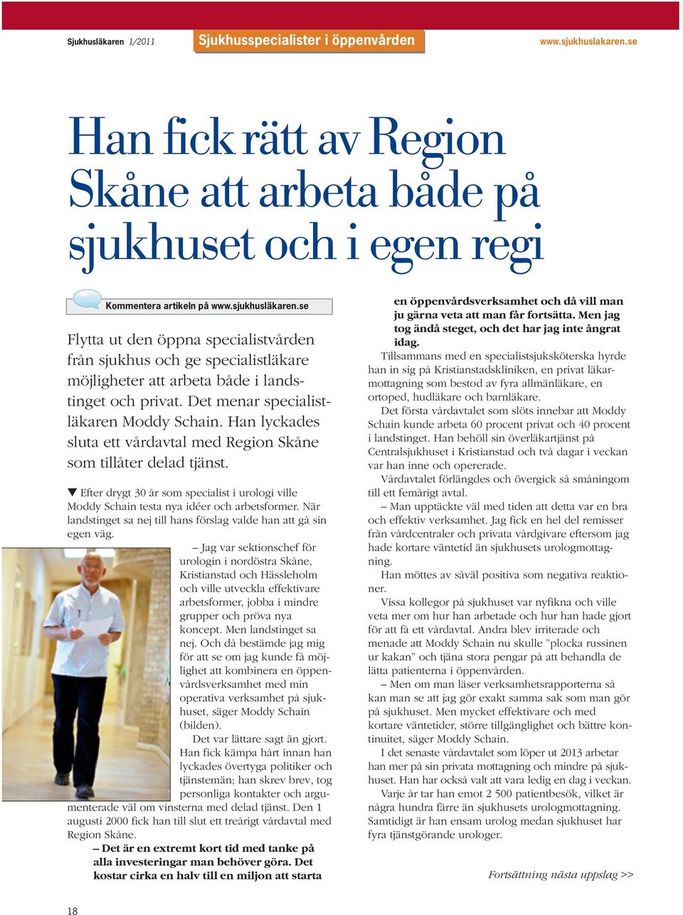 Han lyckades sluta ett vårdavtal med Region Skåne som tillåter delad tjänst. Efter drygt 30 år som specialist i urologi ville Moddy Schain testa nya idéer och arbetsformer.