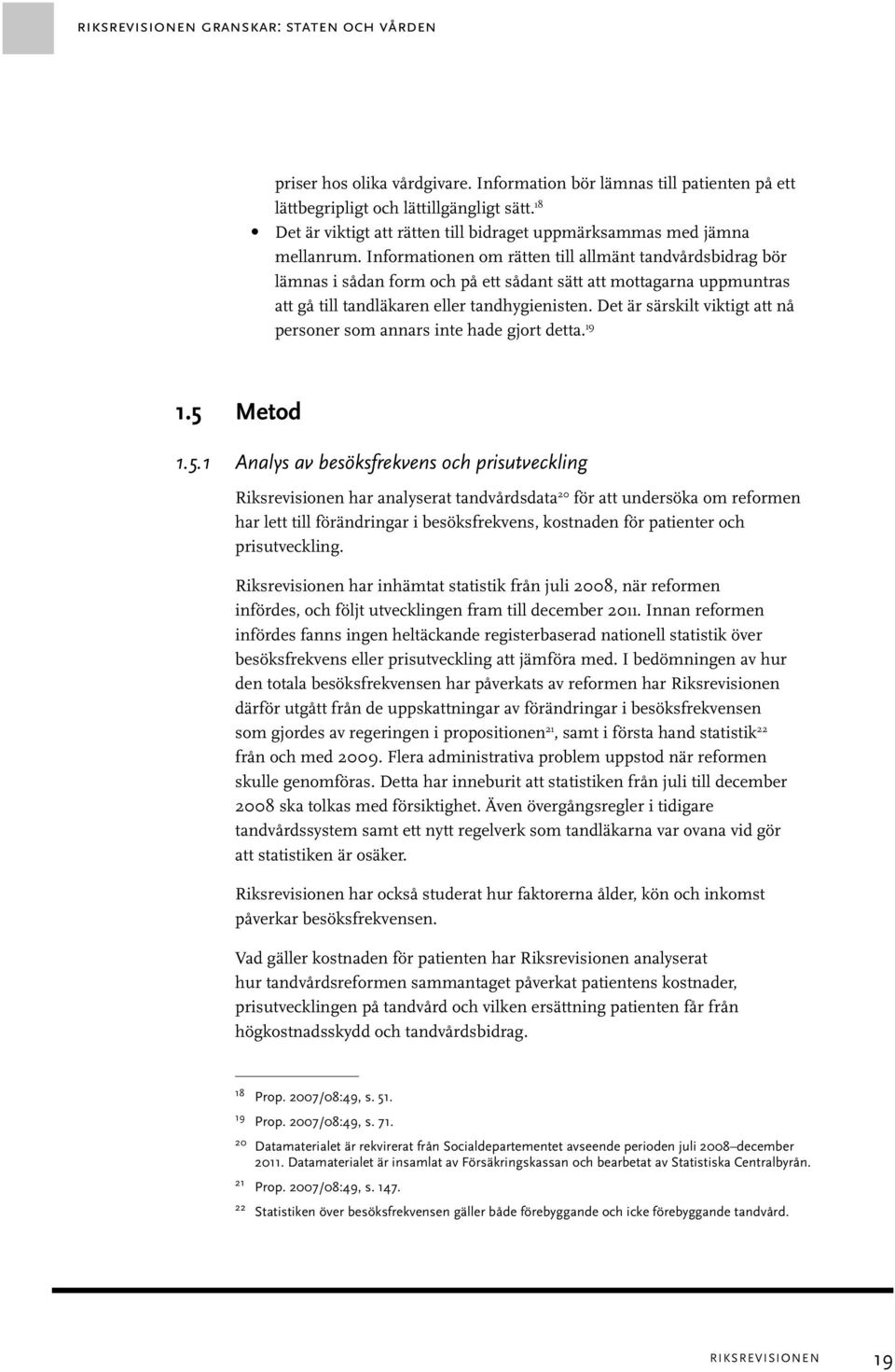 Informationen om rätten till allmänt tandvårdsbidrag bör lämnas i sådan form och på ett sådant sätt att mottagarna uppmuntras att gå till tandläkaren eller tandhygienisten.