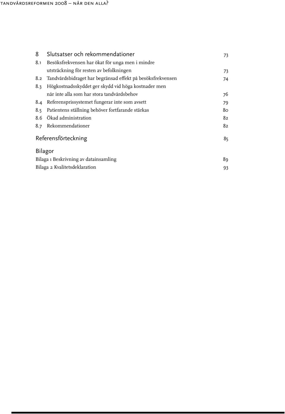 2 Tandvårdsbidraget har begränsad effekt på besöksfrekvensen 74 8.