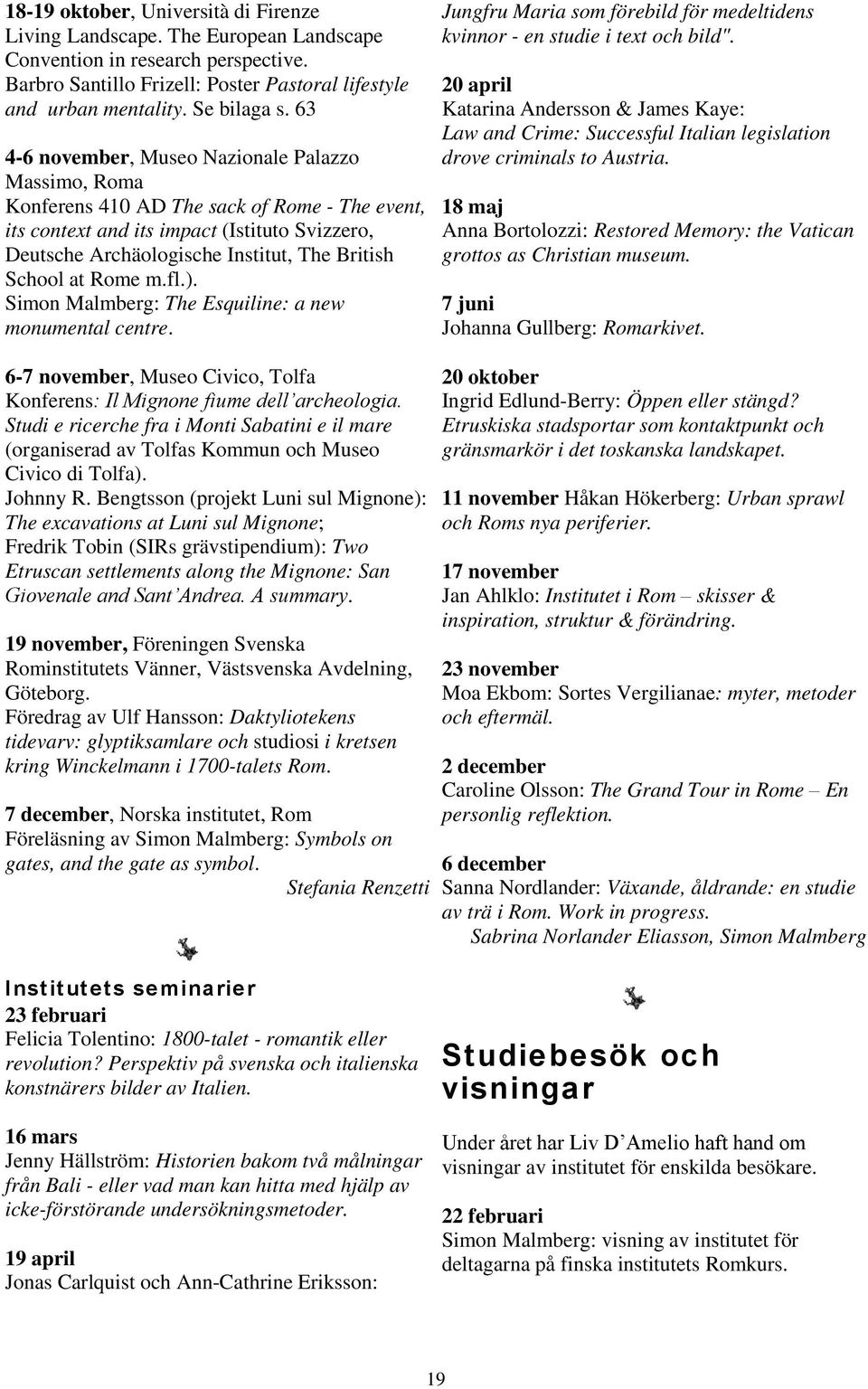 School at Rome m.fl.). Simon Malmberg: The Esquiline: a new monumental centre. Jungfru Maria som förebild för medeltidens kvinnor - en studie i text och bild".