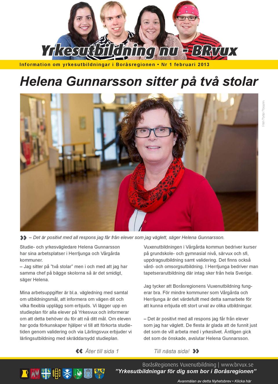 Jag sitter på två stolar men i och med att jag har samma chef på bägge skolorna så är det smidigt, säger Helena. Mina arbetsuppgifter är bl.a. vägledning med samtal om utbildningsmål, att informera om vägen dit och vilka flexibla upplägg som erbjuds.