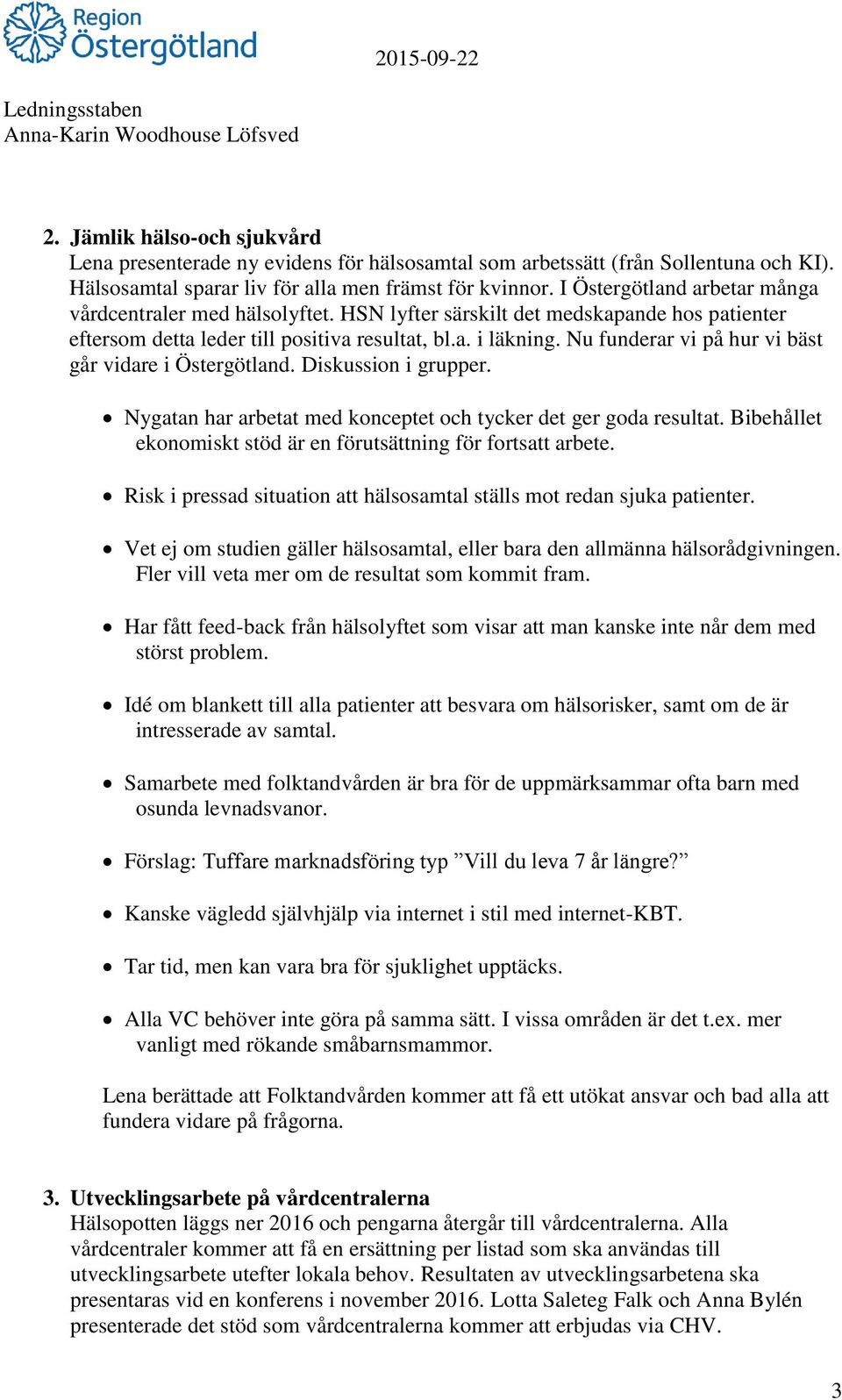 Nu funderar vi på hur vi bäst går vidare i Östergötland. Diskussion i grupper. Nygatan har arbetat med konceptet och tycker det ger goda resultat.