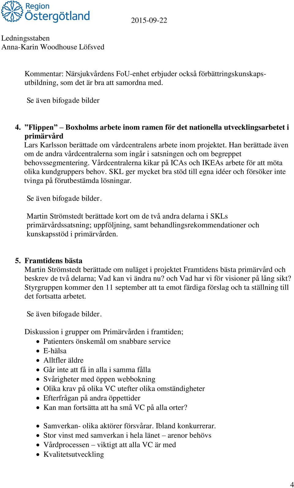 Han berättade även om de andra vårdcentralerna som ingår i satsningen och om begreppet behovssegmentering. Vårdcentralerna kikar på ICAs och IKEAs arbete för att möta olika kundgruppers behov.