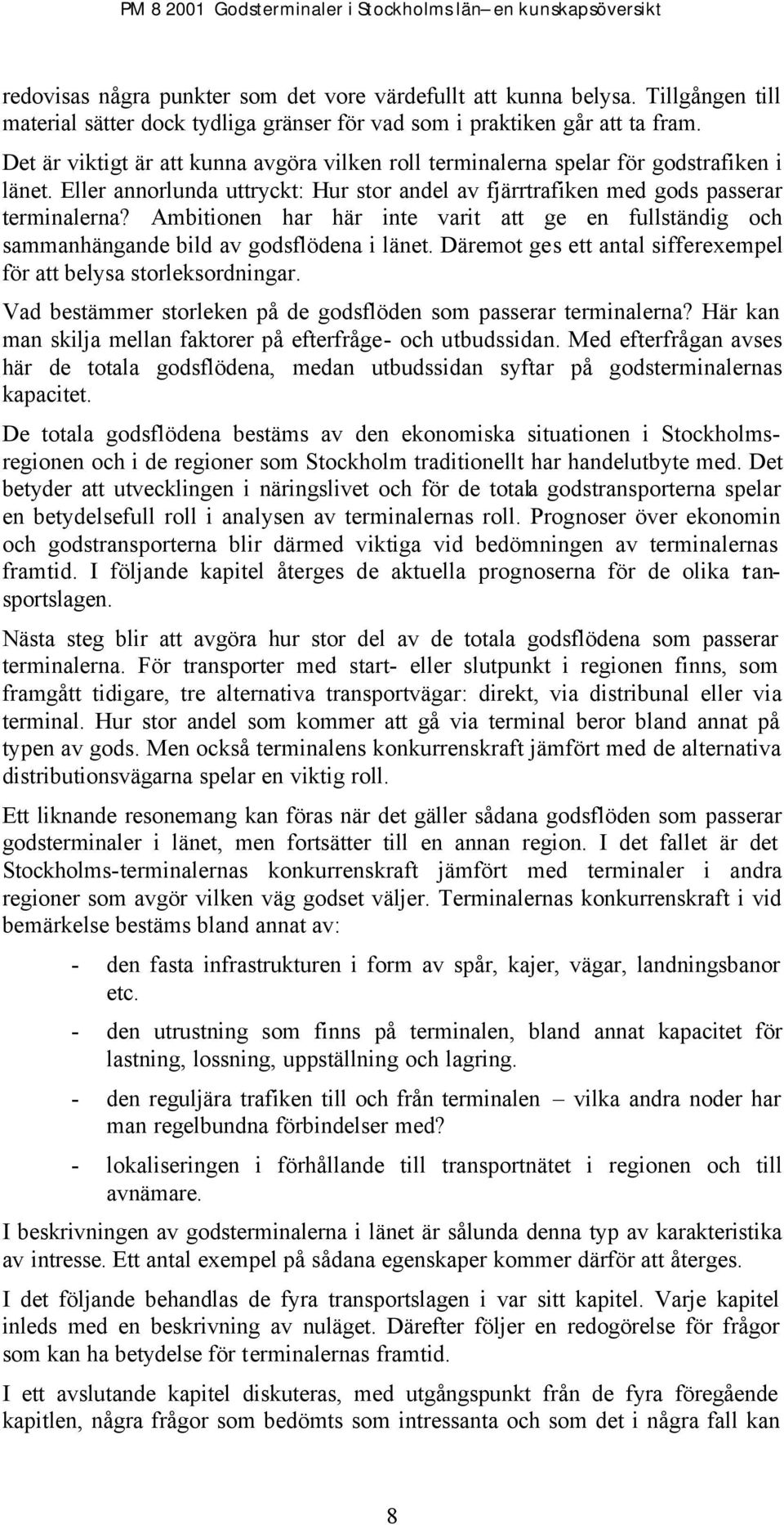 Ambitionen har här inte varit att ge en fullständig och sammanhängande bild av godsflödena i länet. Däremot ges ett antal sifferexempel för att belysa storleksordningar.
