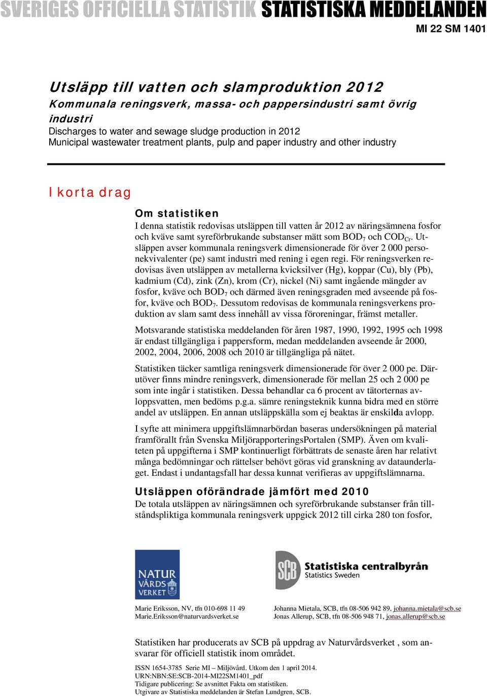 syreförbrukande substanser mätt som BOD 7 och COD Cr. Utsläppen avser kommunala reningsverk dimensionerade för över 2 000 personekvivalenter (pe) samt industri med rening i egen regi.