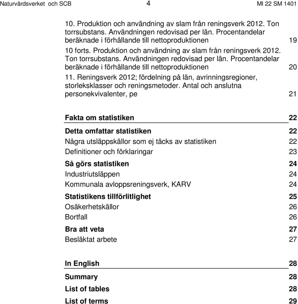 Procentandelar beräknade i förhållande till nettoproduktionen 20 11. Reningsverk 2012; fördelning på län, avrinningsregioner, storleksklasser och reningsmetoder.