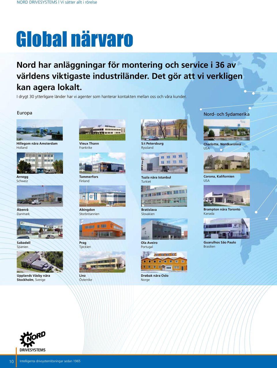 Europa Nord- och Sydamerika Hillegom nära Amsterdam Holland Vieux Thann Frankrike S:t Petersburg Ryssland Charlotte, Nordkarolina USA Arnegg Schweiz Tammerfors Finland Tuzla nära Istanbul Turkiet